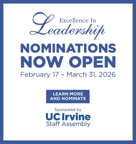Excellence in Leadership nominations now open, Feb. 17-March 31, 2026. Learn more and nominate here. Sponsored by UC Irvine Staff Assembly